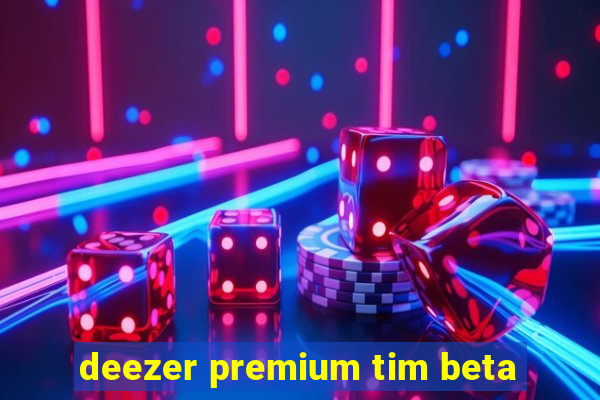 deezer premium tim beta